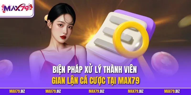 Biện pháp xử lý thành viên gian lận cá cược tại MAX79