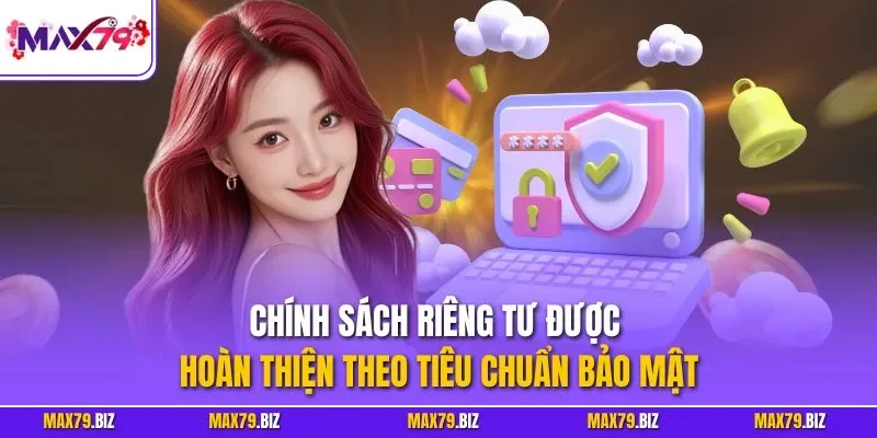 Chính sách riêng tư được hoàn thiện theo tiêu chuẩn bảo mật