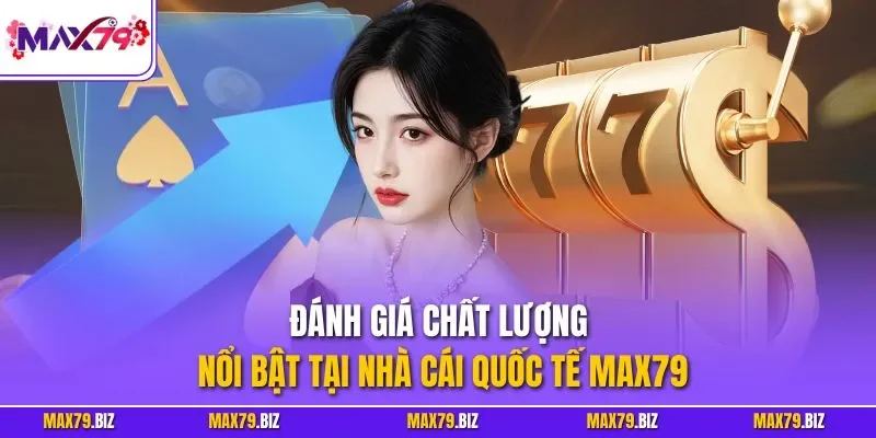 Đánh giá chất lượng nổi bật tại nhà cái quốc tế MAX79