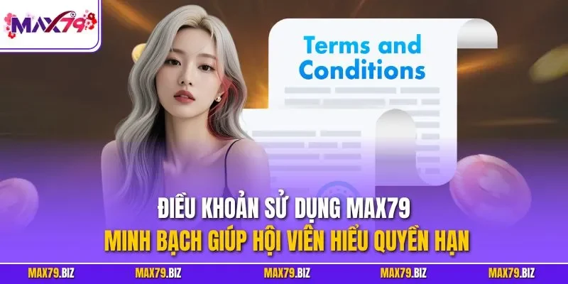 Điều khoản sử dụng MAX79 minh bạch giúp hội viên hiểu quyền hạn