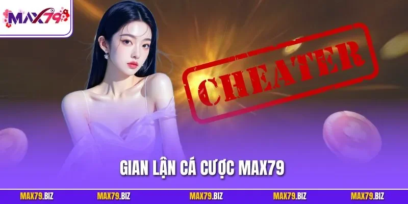 Gian lận cá cược MAX79