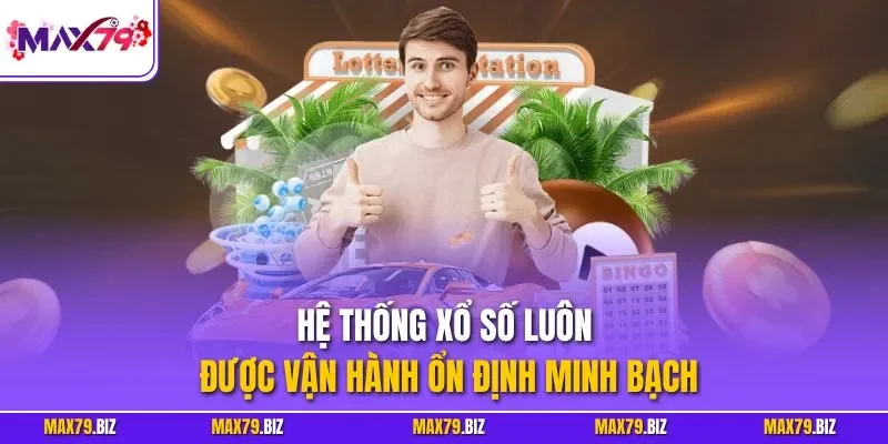 Hệ thống xổ số luôn được vận hành ổn định minh bạch