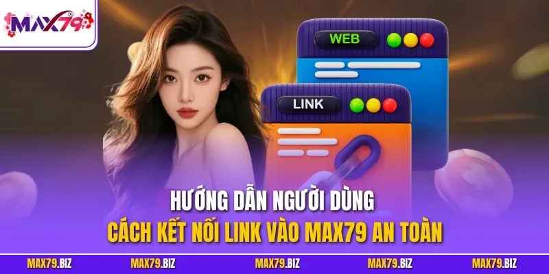 Hướng dẫn người dùng cách kết nối Link vào MAX79 an toàn