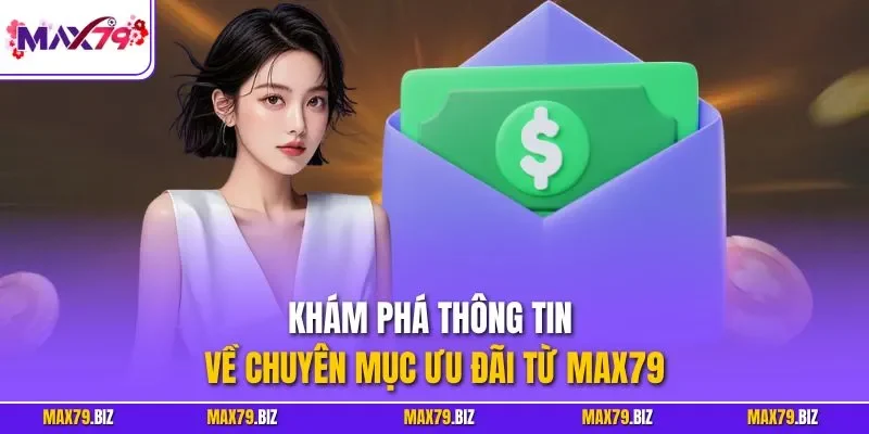 Khám phá thông tin về chuyên mục ưu đãi từ MAX79