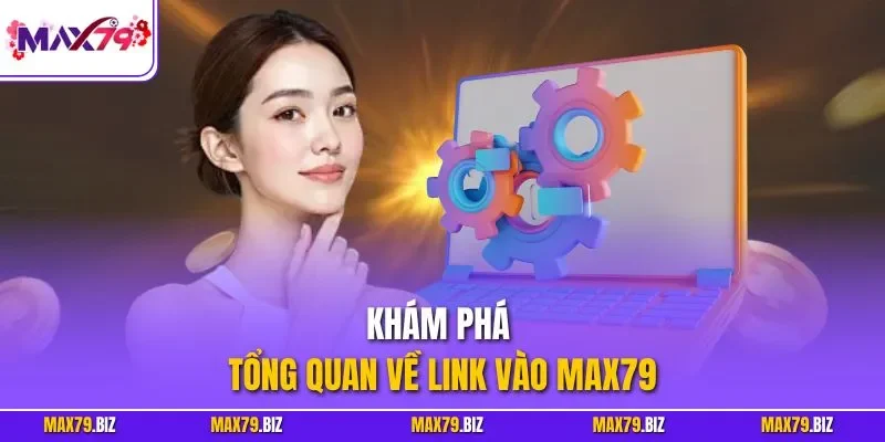 Khám phá tổng quan về Link vào MAX79