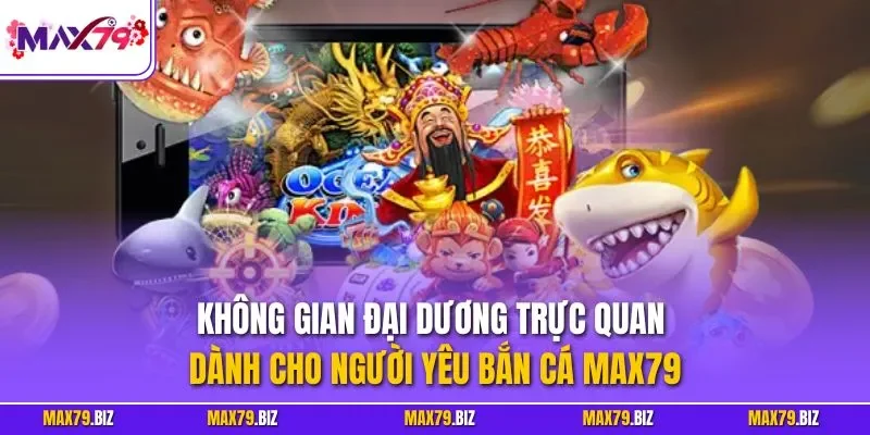 Không gian đại dương trực quan dành cho người yêu bắn cá MAX79