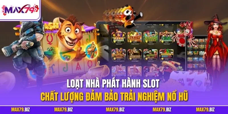 Loạt nhà phát hành slot chất lượng đảm bảo trải nghiệm nổ hũ 