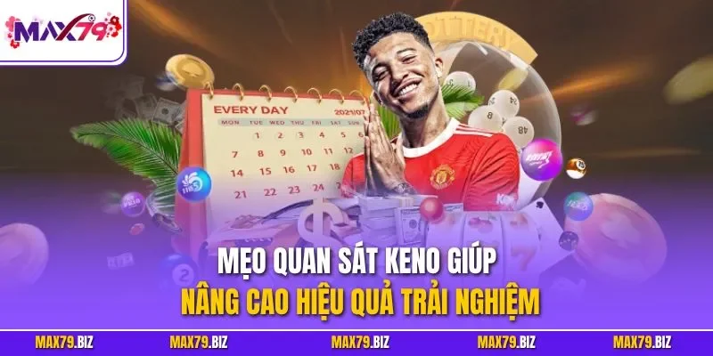 Mẹo quan sát Keno giúp nâng cao hiệu quả trải nghiệm