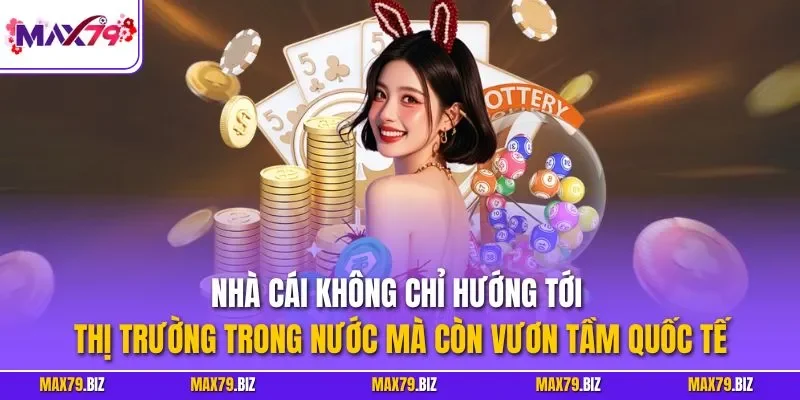 Nhà cái không chỉ hướng tới thị trường trong nước mà còn vươn tầm quốc tế