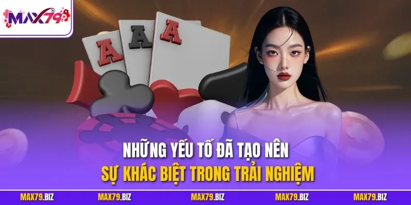 Những yếu tố đã tạo nên sự khác biệt trong trải nghiệm