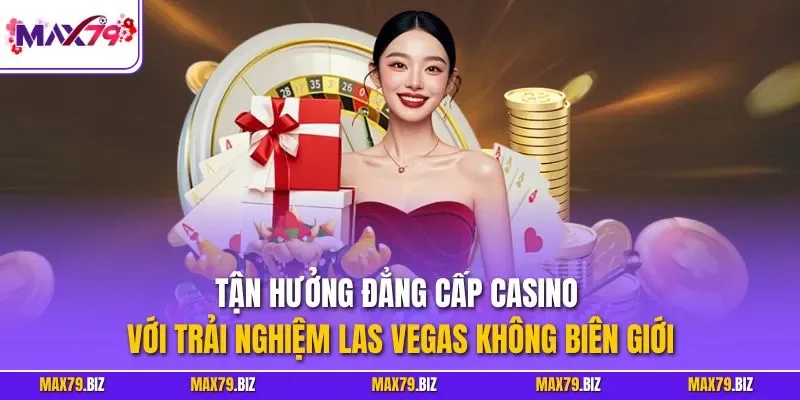 Tận hưởng đẳng cấp casino với trải nghiệm Las Vegas không biên giới