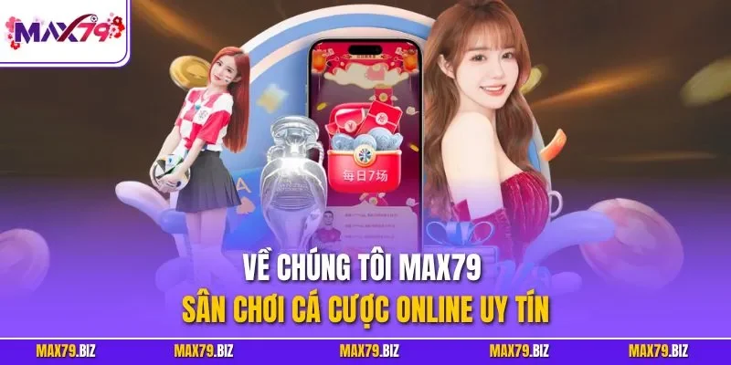 Về chúng tôi MAX79 – Sân chơi cá cược online uy tín