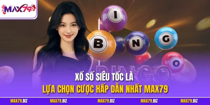 Xổ số siêu tốc là lựa chọn cược hấp dẫn nhất MAX79